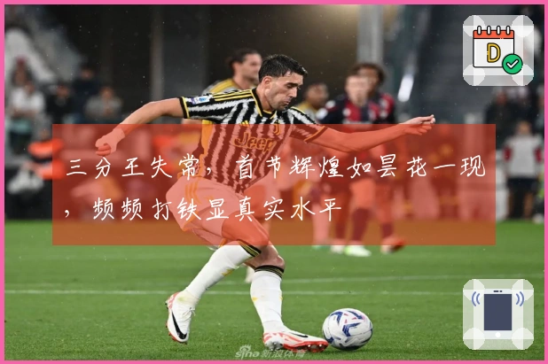 三分王失常，首节辉煌如昙花一现，频频打铁显真实水平