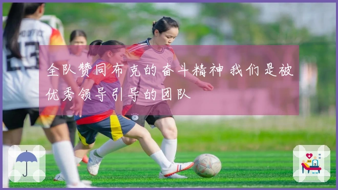 全队赞同布克的奋斗精神 我们是被优秀领导引导的团队
