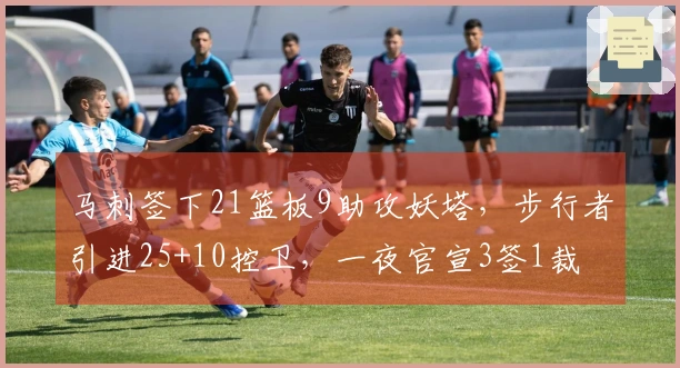 马刺签下21篮板9助攻妖塔，步行者引进25+10控卫，一夜官宣3签1裁