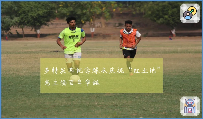 多特发布纪念球衣庆祝“红土地”老主场百年华诞