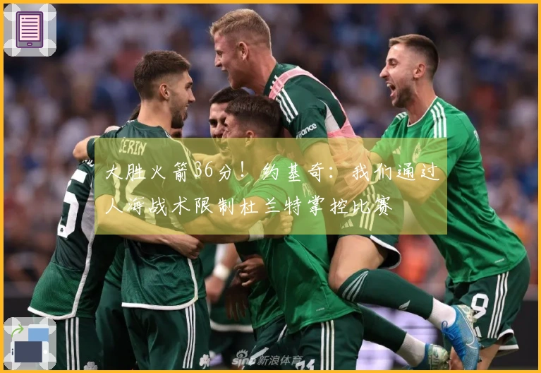 大胜火箭36分！约基奇：我们通过人海战术限制杜兰特掌控比赛